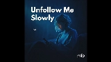 Miniature de la vidéo Unfollow Me Slowly