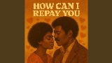 Miniature de la vidéo How Can I Repay You
