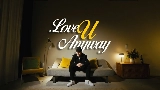 Miniature de la vidéo LOVE U ANYWAY