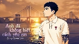 Miniature de la vidéo Anh Đã Không Biết Cách Yêu Em
